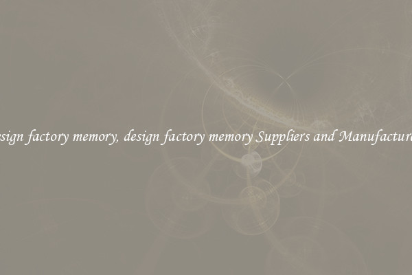 design factory memory, design factory memory Suppliers and Manufacturers