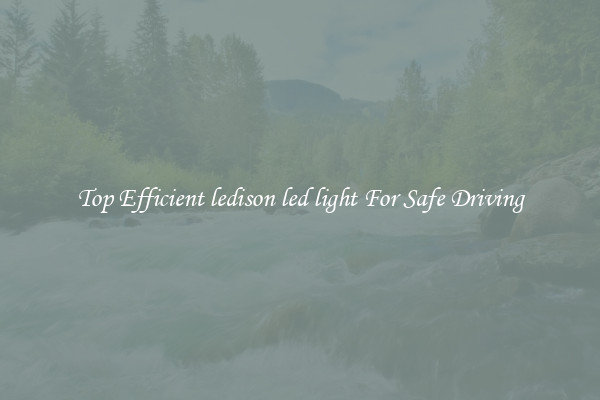 Top Efficient ledison led light For Safe Driving