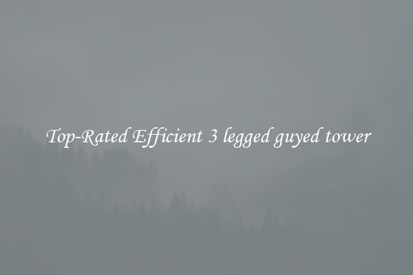Top-Rated Efficient 3 legged guyed tower