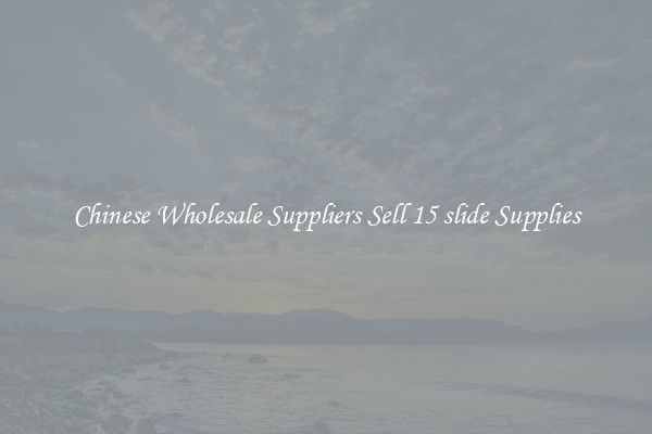 Chinese Wholesale Suppliers Sell 15 slide Supplies