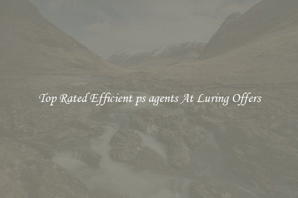 Top Rated Efficient ps agents At Luring Offers