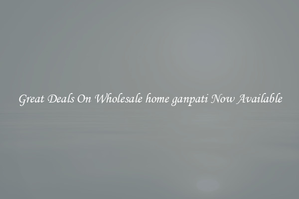 Great Deals On Wholesale home ganpati Now Available