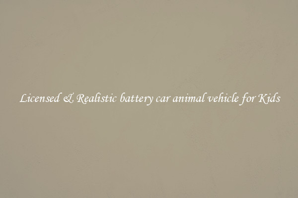 Licensed & Realistic battery car animal vehicle for Kids
