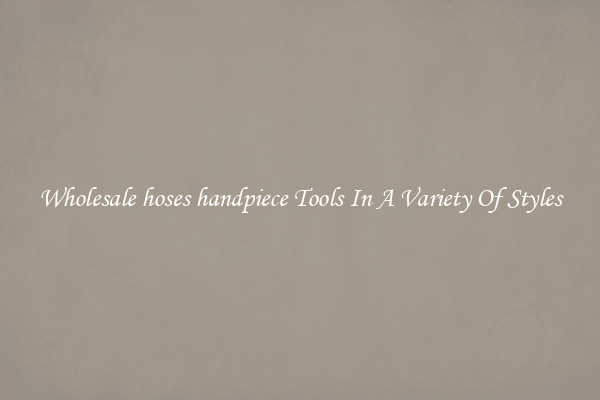 Wholesale hoses handpiece Tools In A Variety Of Styles