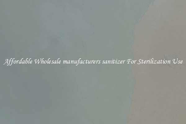 Affordable Wholesale manufacturers sanitizer For Sterilization Use