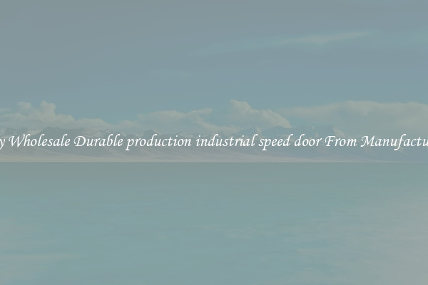 Buy Wholesale Durable production industrial speed door From Manufacturers