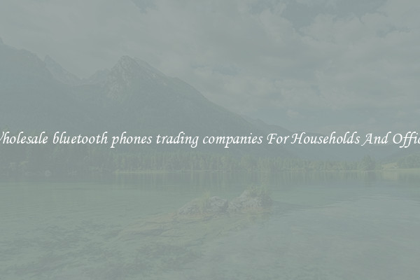 Wholesale bluetooth phones trading companies For Households And Offices