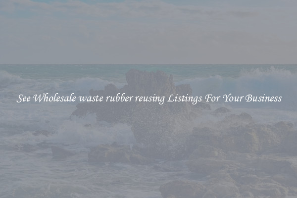 See Wholesale waste rubber reusing Listings For Your Business