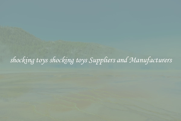 shocking toys shocking toys Suppliers and Manufacturers