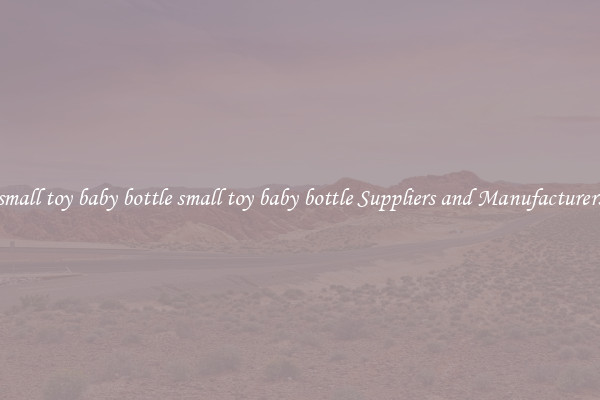 small toy baby bottle small toy baby bottle Suppliers and Manufacturers