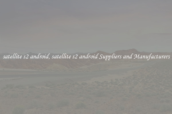 satellite s2 android, satellite s2 android Suppliers and Manufacturers