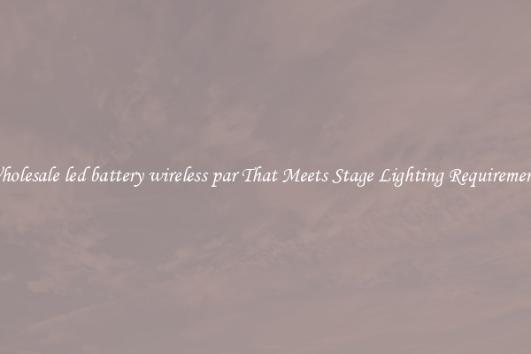 Wholesale led battery wireless par That Meets Stage Lighting Requirements