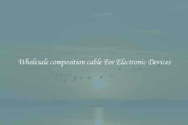 Wholesale composition cable For Electronic Devices