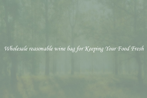 Wholesale reasonable wine bag for Keeping Your Food Fresh