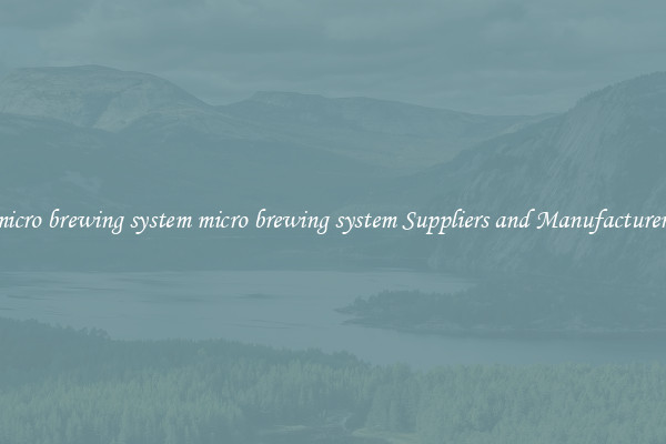 micro brewing system micro brewing system Suppliers and Manufacturers