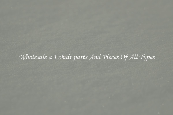 Wholesale a 1 chair parts And Pieces Of All Types