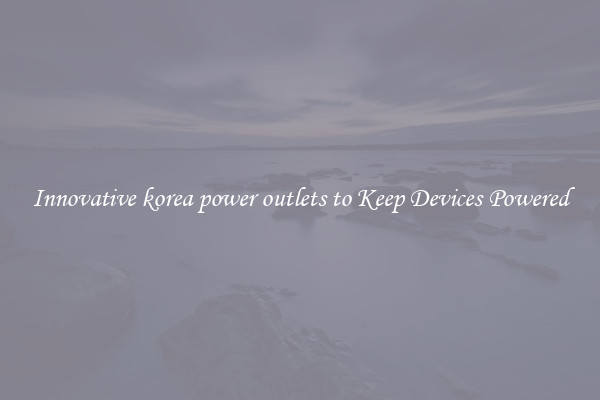 Innovative korea power outlets to Keep Devices Powered