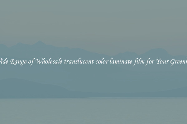 A Wide Range of Wholesale translucent color laminate film for Your Greenhouse