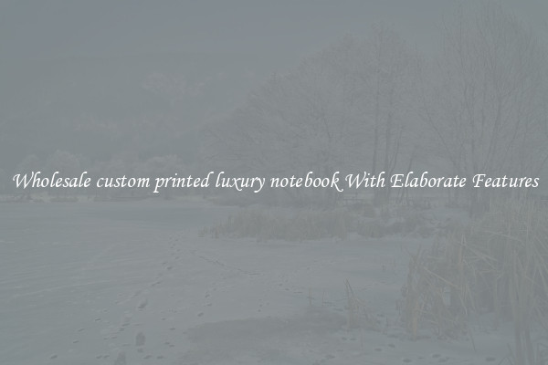 Wholesale custom printed luxury notebook With Elaborate Features