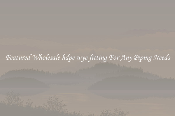 Featured Wholesale hdpe wye fitting For Any Piping Needs