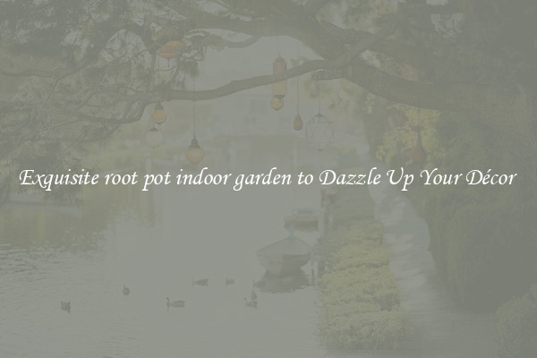 Exquisite root pot indoor garden to Dazzle Up Your Décor 
