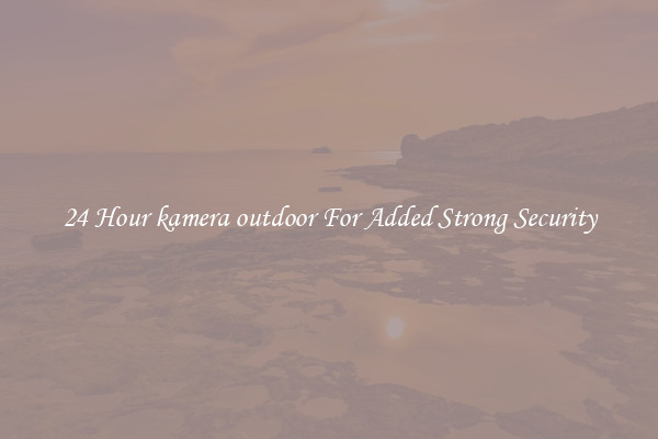 24 Hour kamera outdoor For Added Strong Security