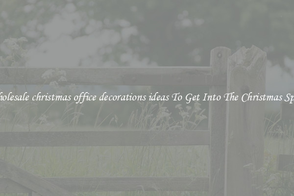 Wholesale christmas office decorations ideas To Get Into The Christmas Spirit