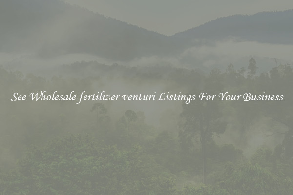 See Wholesale fertilizer venturi Listings For Your Business