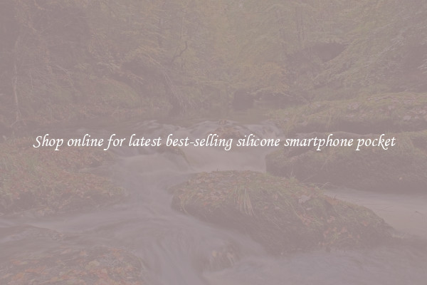 Shop online for latest best-selling silicone smartphone pocket