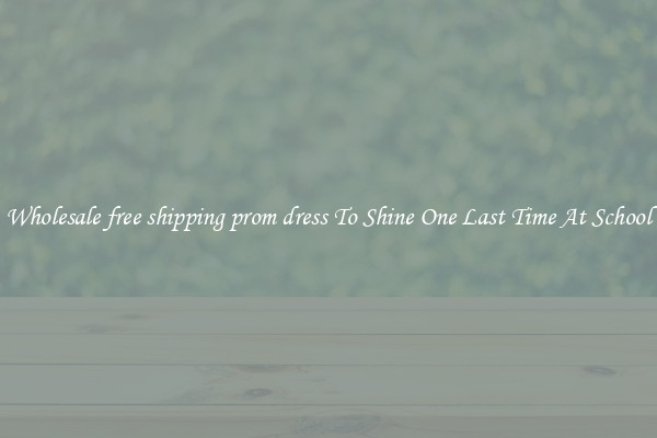 Wholesale free shipping prom dress To Shine One Last Time At School
