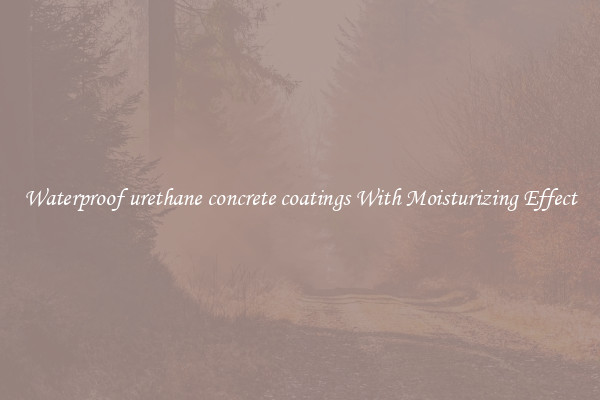 Waterproof urethane concrete coatings With Moisturizing Effect