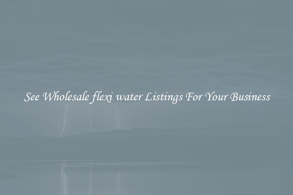 See Wholesale flexi water Listings For Your Business