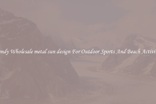 Trendy Wholesale metal sun design For Outdoor Sports And Beach Activities