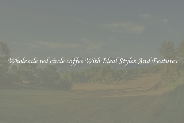 Wholesale red circle coffee With Ideal Styles And Features
