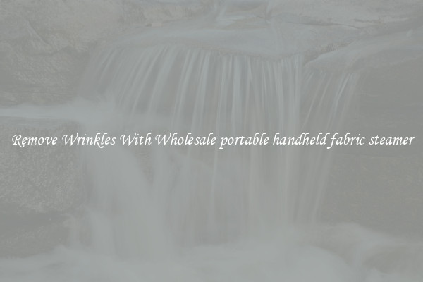 Remove Wrinkles With Wholesale portable handheld fabric steamer