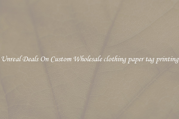 Unreal Deals On Custom Wholesale clothing paper tag printing