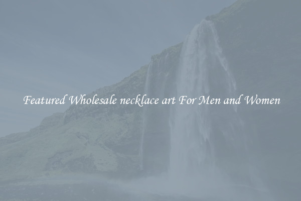 Featured Wholesale necklace art For Men and Women