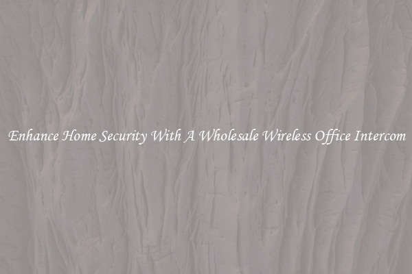 Enhance Home Security With A Wholesale Wireless Office Intercom