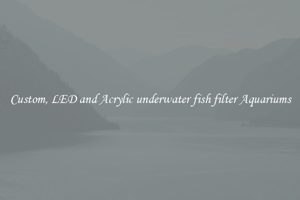 Custom, LED and Acrylic underwater fish filter Aquariums