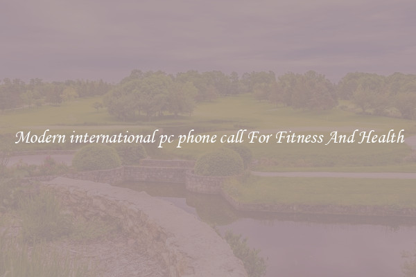 Modern international pc phone call For Fitness And Health