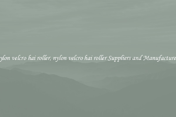 nylon velcro hai roller, nylon velcro hai roller Suppliers and Manufacturers