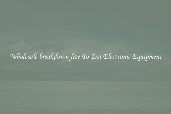 Wholesale breakdown free To Test Electronic Equipment