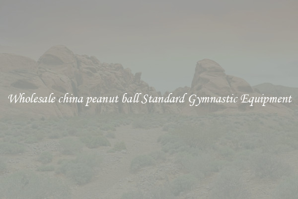 Wholesale china peanut ball Standard Gymnastic Equipment