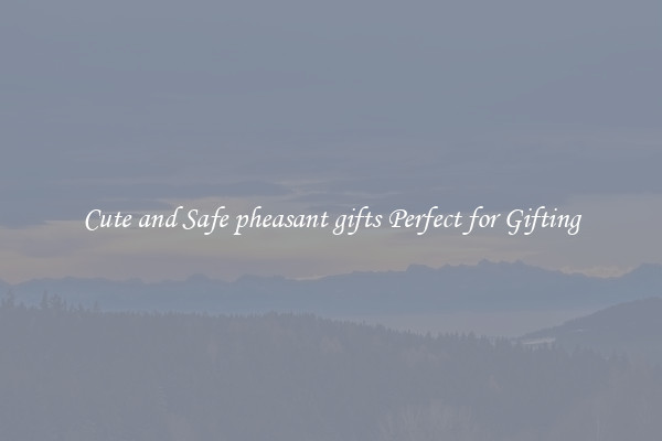 Cute and Safe pheasant gifts Perfect for Gifting