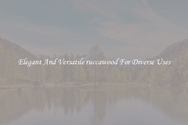 Elegant And Versatile ruccawood For Diverse Uses