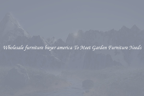 Wholesale furniture buyer america To Meet Garden Furniture Needs