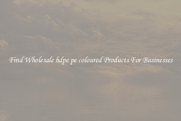 Find Wholesale hdpe pe coloured Products For Businesses