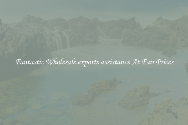 Fantastic Wholesale exports assistance At Fair Prices