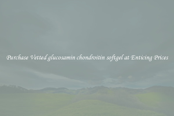 Purchase Vetted glucosamin chondroitin softgel at Enticing Prices