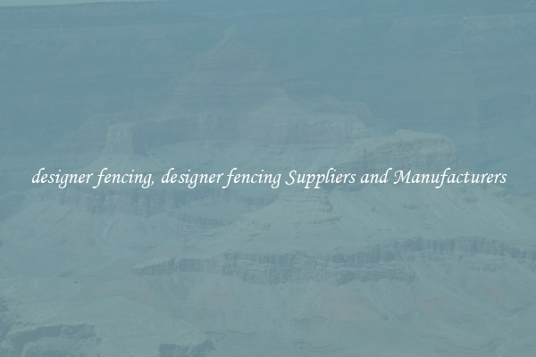 designer fencing, designer fencing Suppliers and Manufacturers